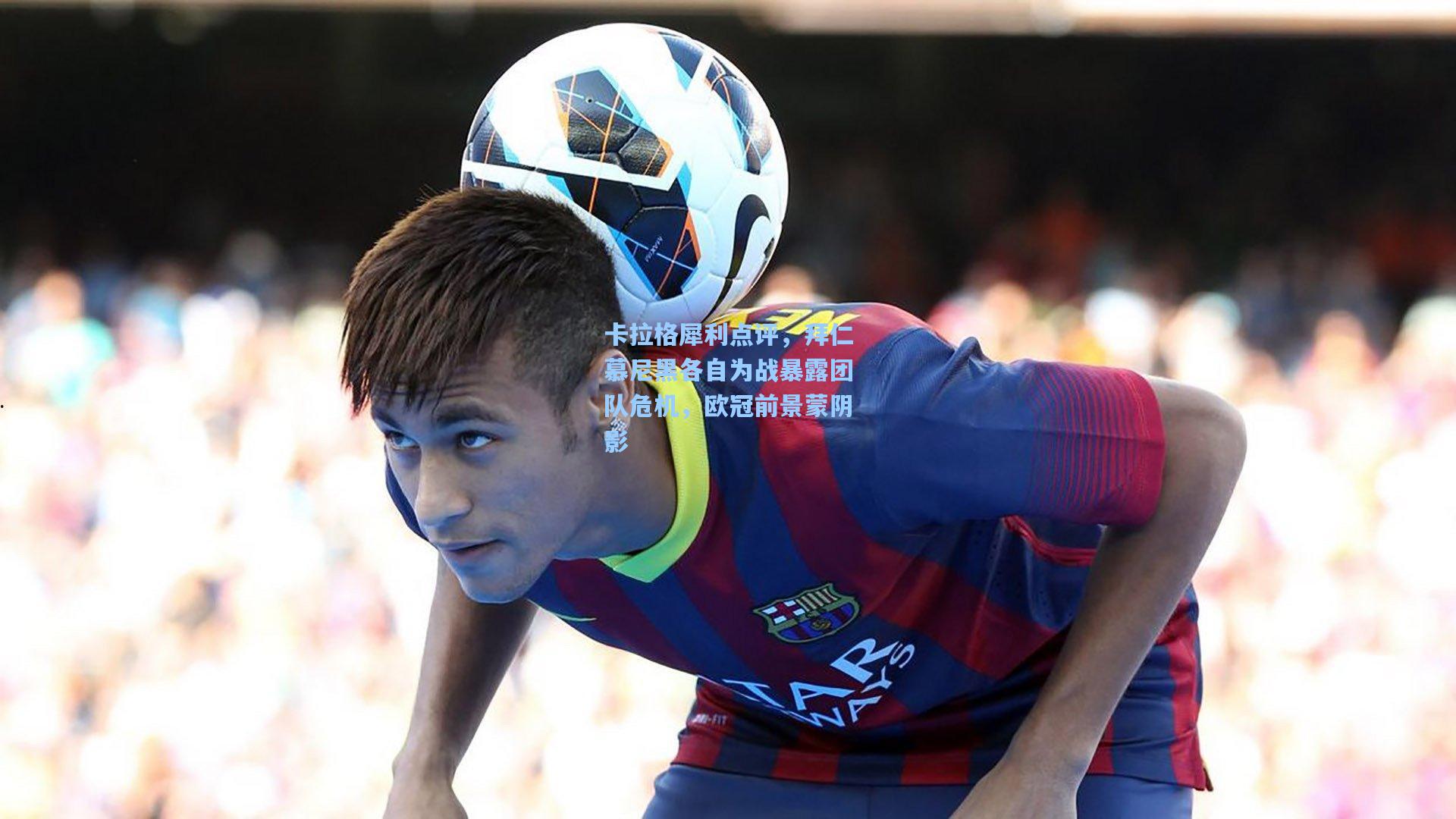 卡拉格犀利点评，拜仁慕尼黑各自为战暴露团队危机，欧冠前景蒙阴影