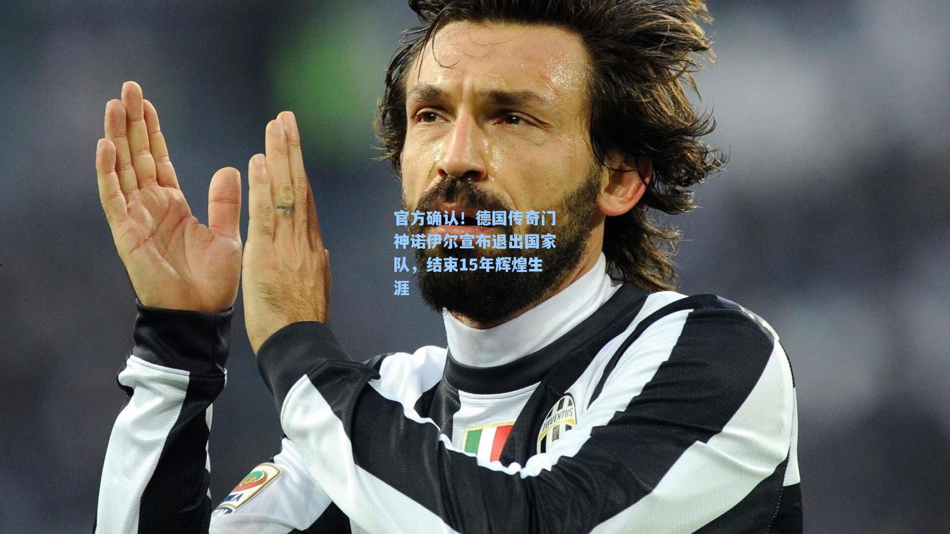 官方确认!德国传奇门神诺伊尔宣布退出国家队,结束15年辉煌生涯