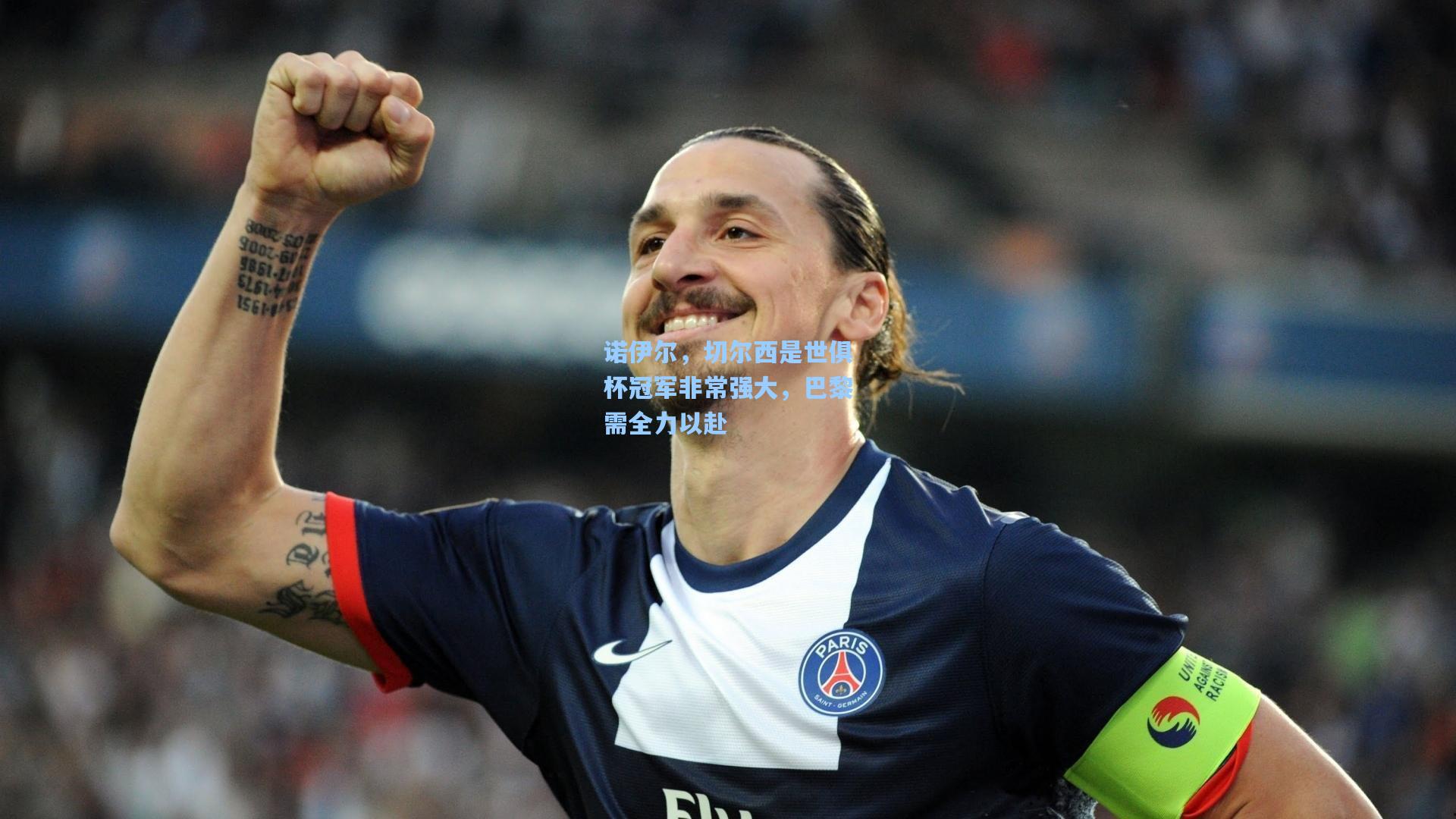诺伊尔，切尔西是世俱杯冠军非常强大，巴黎需全力以赴