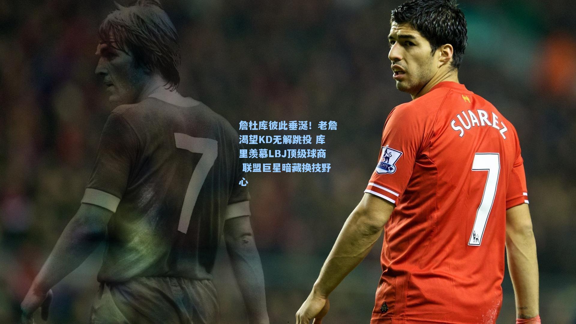 詹杜库彼此垂涎!老詹渴望KD无解跳投 库里羡慕LBJ顶级球商 联盟巨星暗藏换技野心