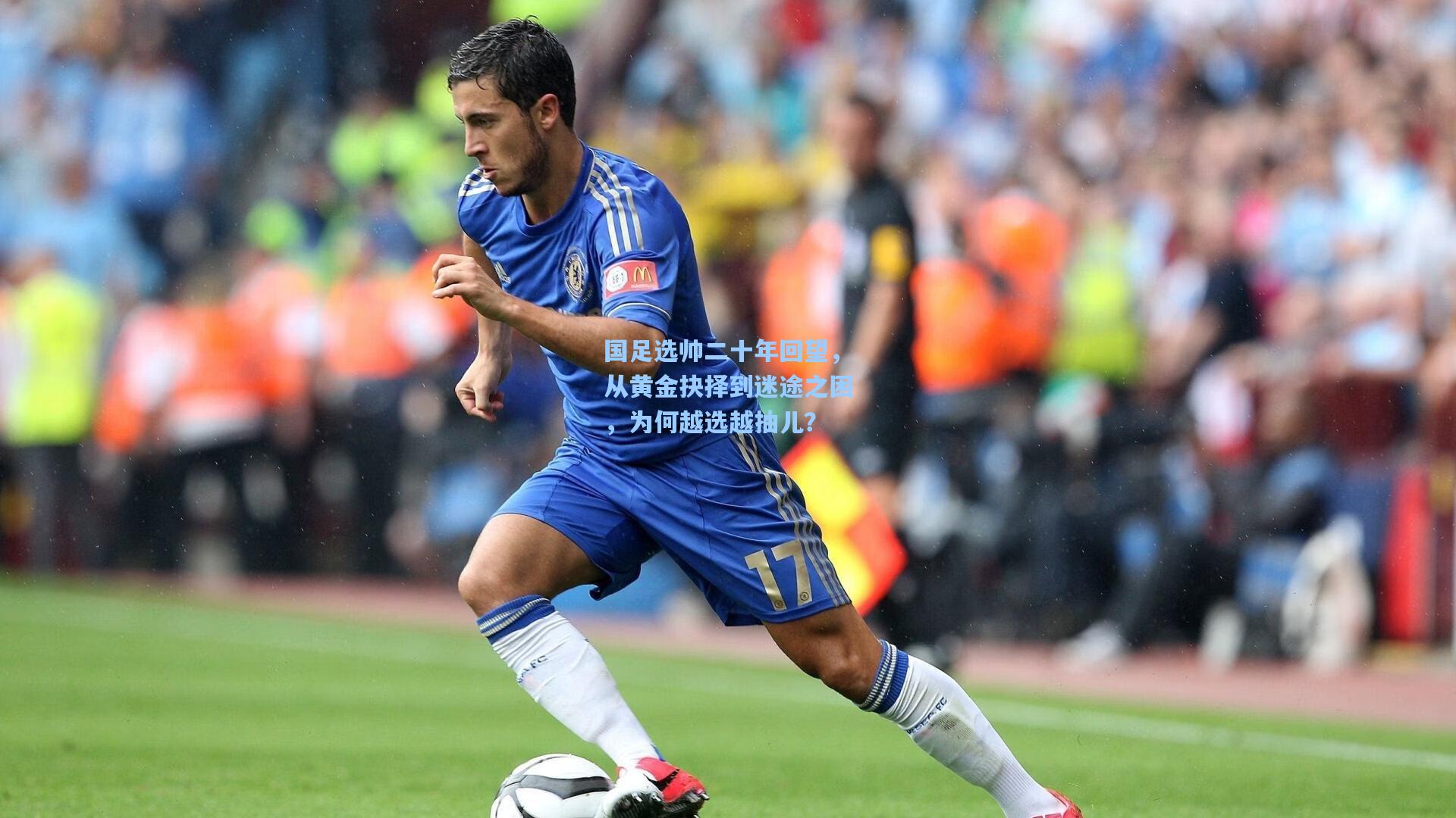 国足选帅二十年回望，从黄金抉择到迷途之困，为何越选越抽儿？