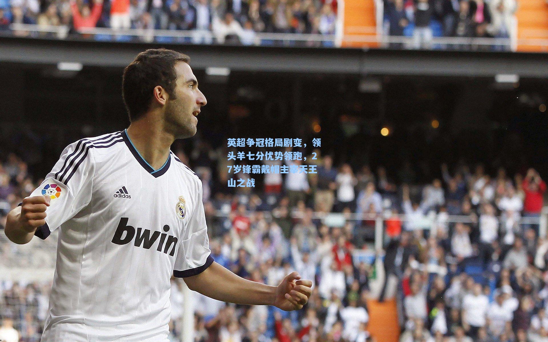 英超争冠格局剧变，领头羊七分优势领跑，27岁锋霸戴帽主宰天王山之战