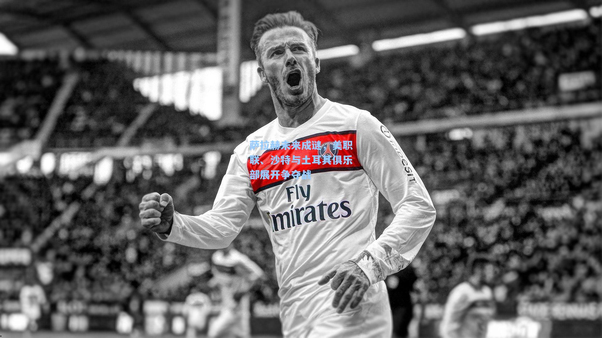 萨拉赫未来成谜，美职联、沙特与土耳其俱乐部展开争夺战