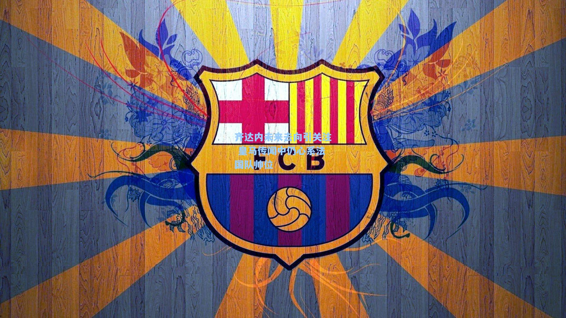 齐达内未来去向引关注 皇马传闻中仍心系法国队帅位